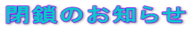 閉鎖のお知らせ